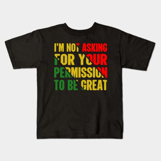 Black History I'm Not Asking For Your Permission To Be Great Kids T-Shirt by Violette Graphica